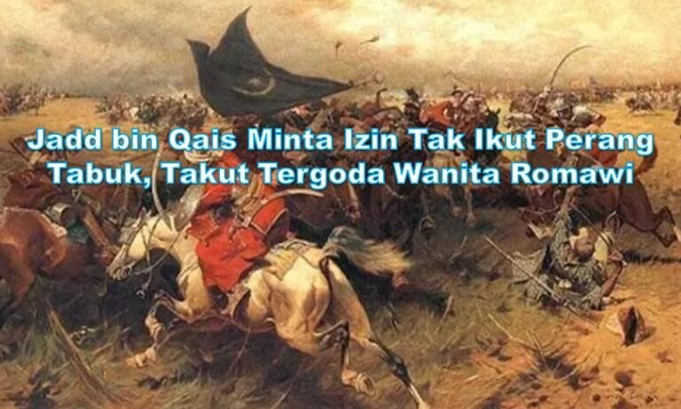 6 - 466 - Jadd bin Qais Minta Izin Tak Ikut Perang Tabuk, Takut Tergoda Wanita Romawi