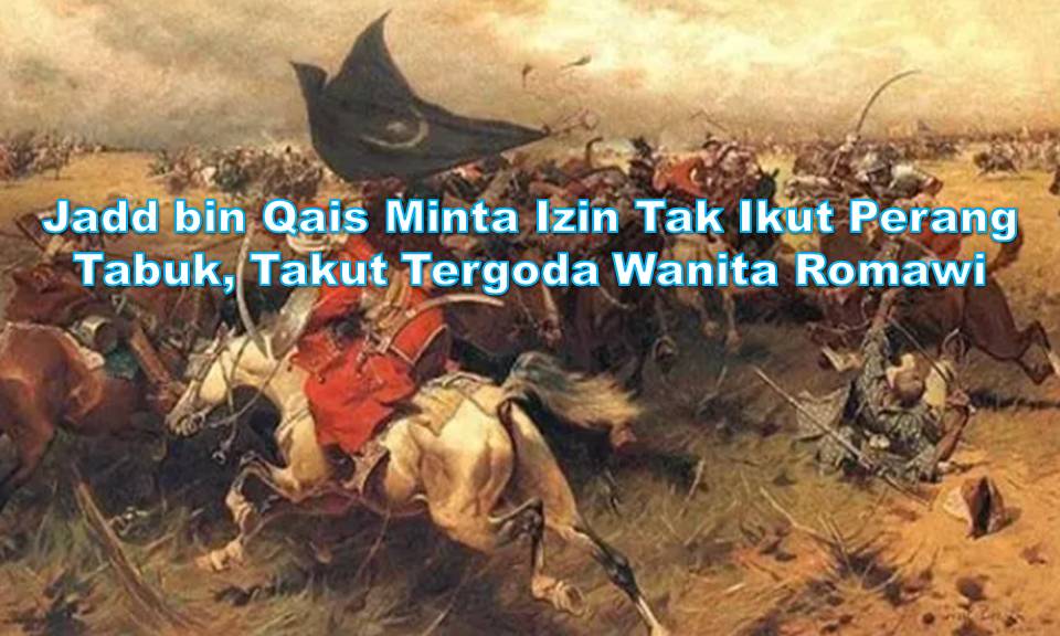 Jadd bin Qais Minta Izin Tak Ikut Perang Tabuk, Takut Tergoda Wanita Romawi