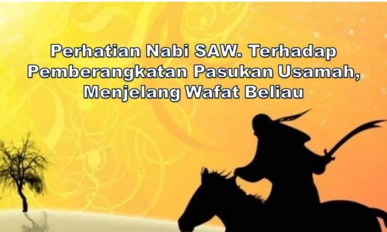 6 - 469 - Perhatian Nabi SAW. Terhadap Pemberangkatan Pasukan Usamah, Menjelang Wafat Beliau